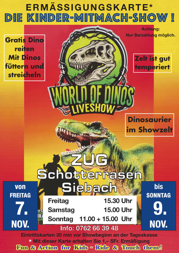 Unsere Dinos gastieren von Freitag 7. November bis Sonntag 9. November in Zug auf dem Schotterrasen Siebach. Vorstellungen sind am Freitag um 15.30 Uhr, am Samstag 15 Uhr und am Sonntag 11 und 15 Uhr